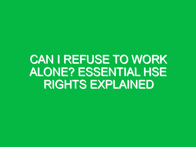 can i refuse to work alone essential hse rights