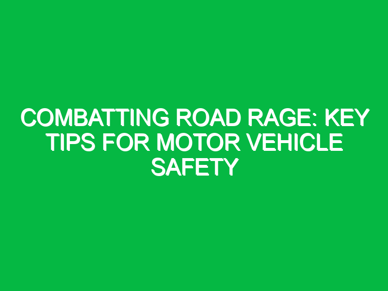 combatting road rage key tips for motor vehicle safety 15188