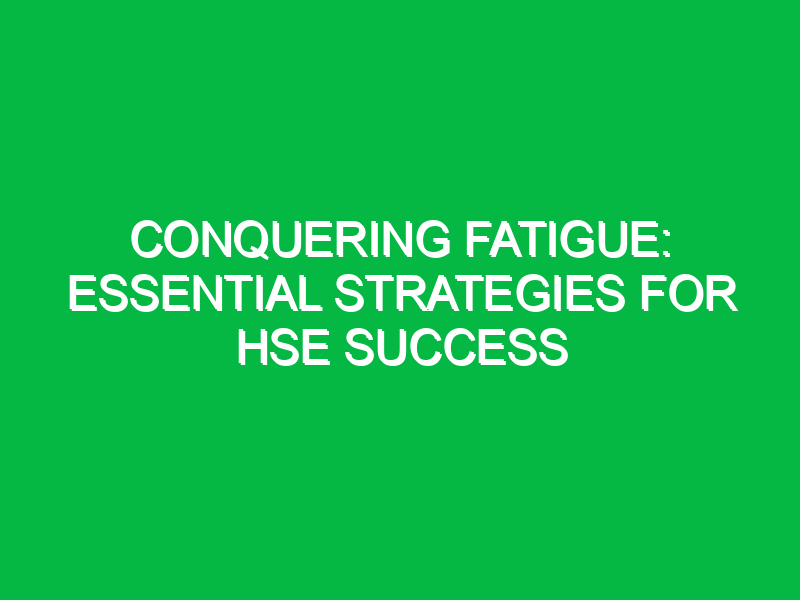 conquering fatigue essential strategies for hse success 14010