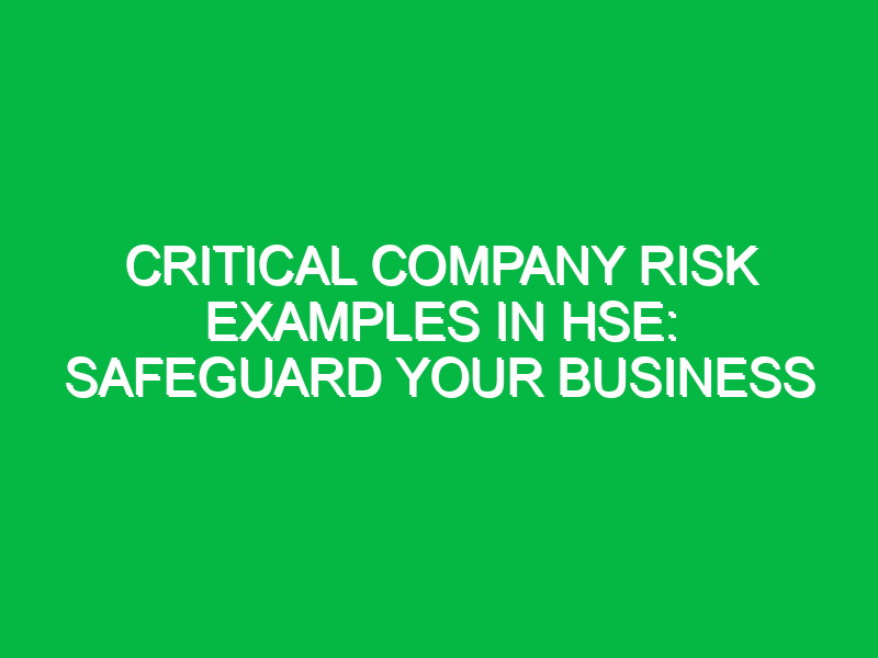 critical company risk examples in hse safeguard your business 14056