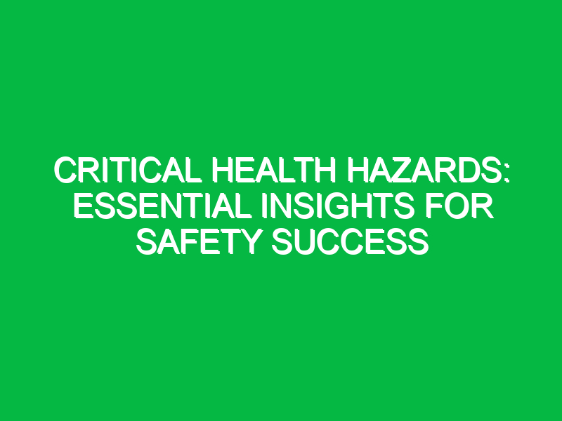 critical health hazards essential insights for safety success 14790