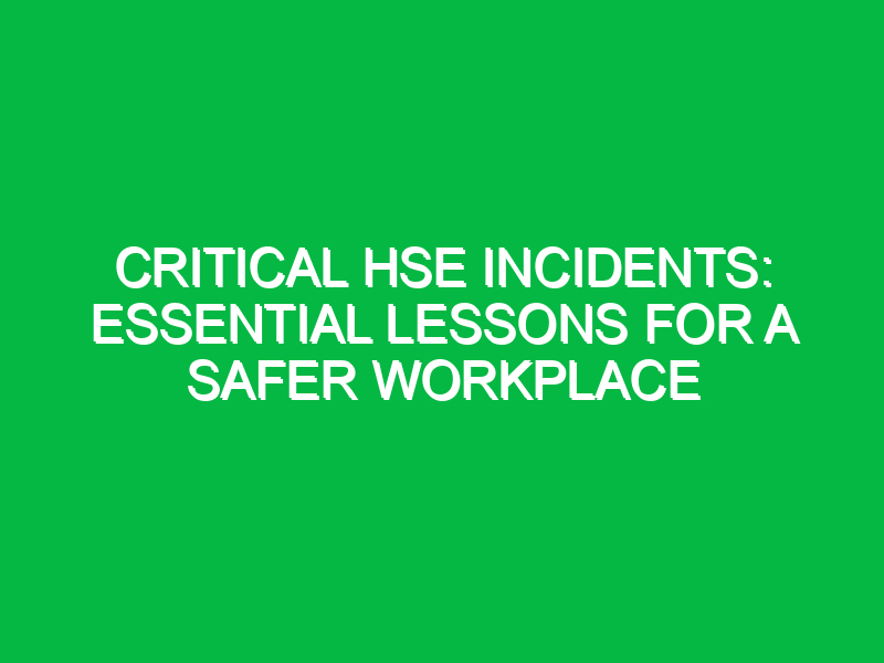 critical hse incidents essential lessons for a safer workplace 13941