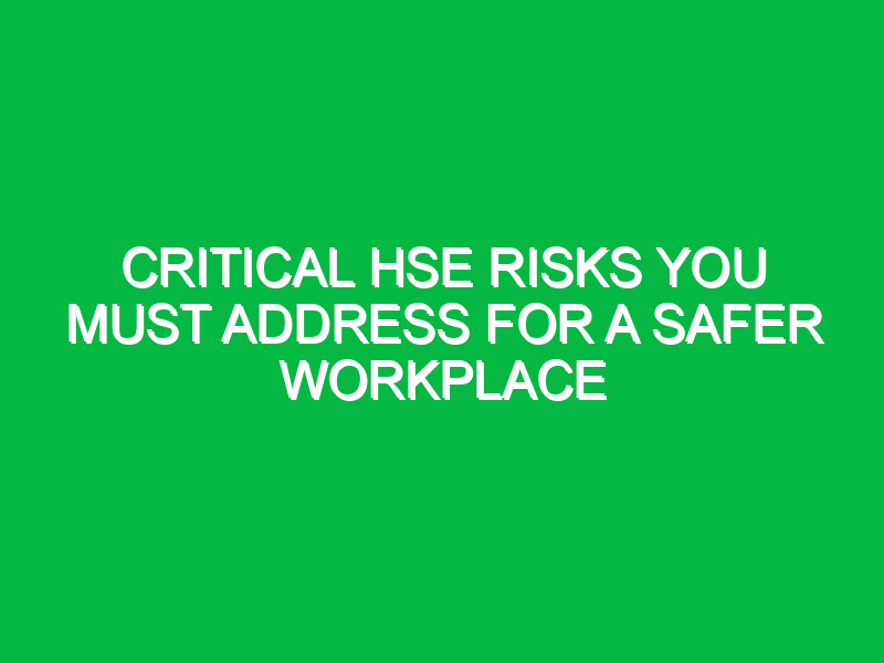 critical hse risks you must address for a safer workplace 15077