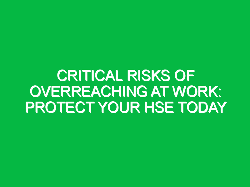 critical risks of overreaching at work protect your hse today 13307