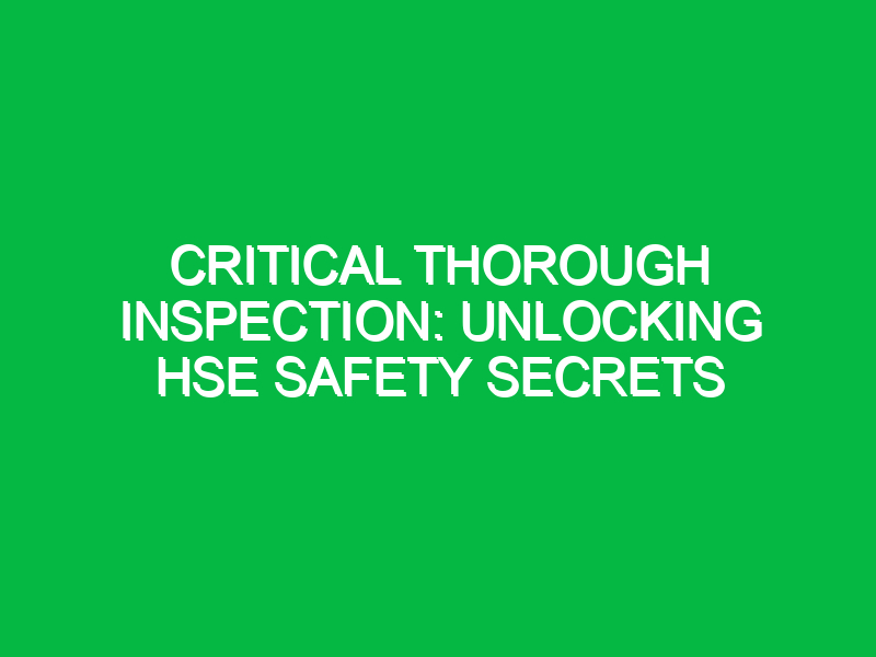 critical thorough inspection unlocking hse safety secrets 13878