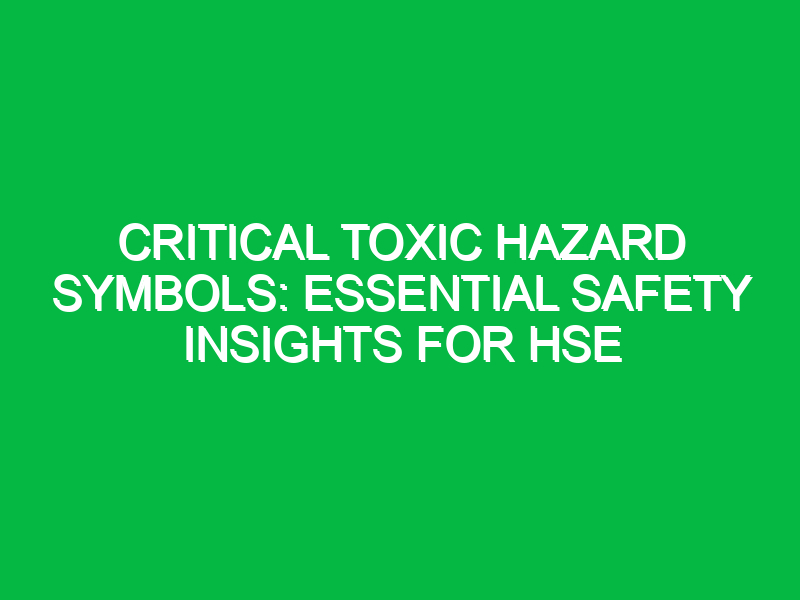 critical toxic hazard symbols essential safety insights for hse 13864