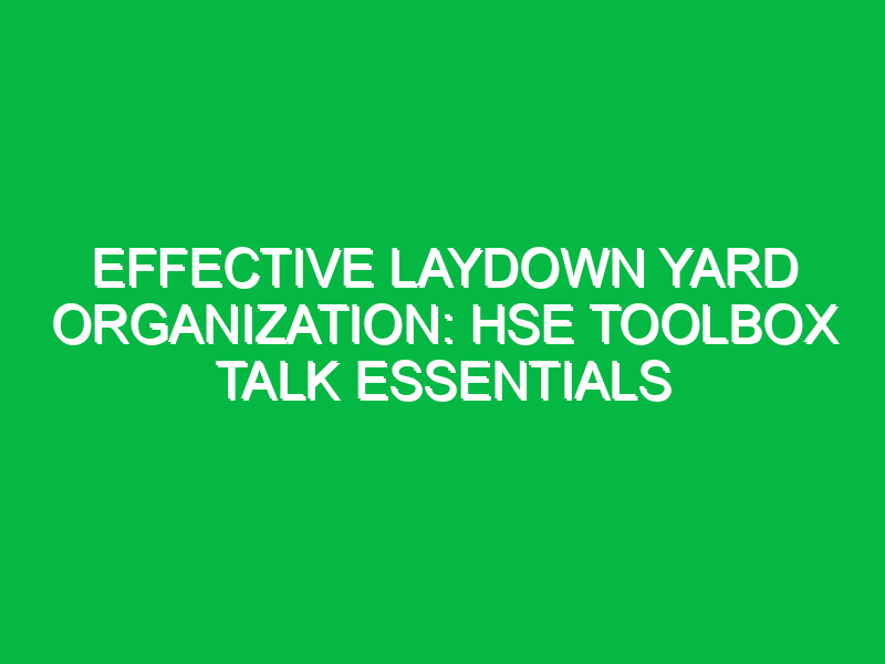 effective laydown yard organization hse toolbox talk essentials 13995