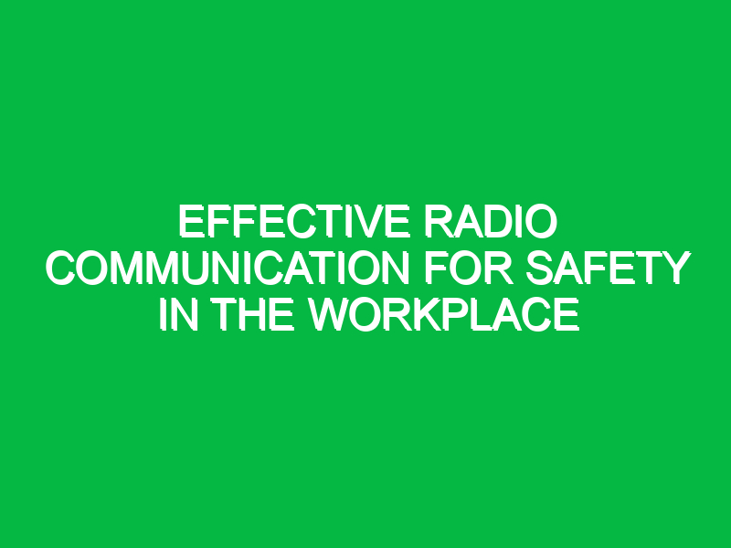 effective radio communication for safety in the workplace 15148