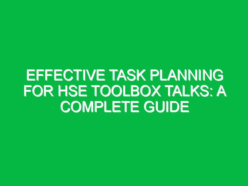 effective task planning for hse toolbox talks a complete guide 13305