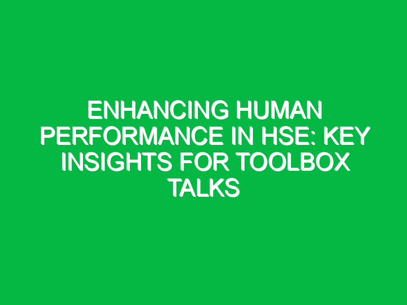 enhancing human performance in hse key insights for toolbox talks 14763