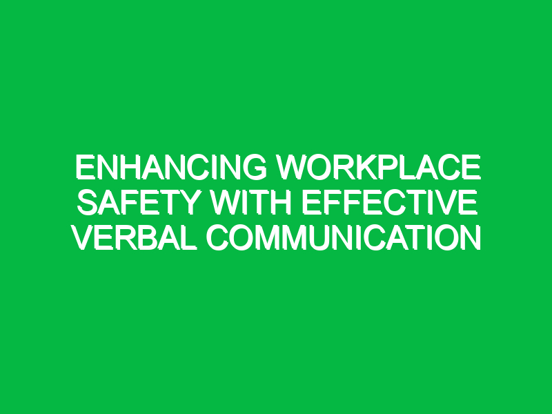 enhancing workplace safety with effective verbal communication 13484