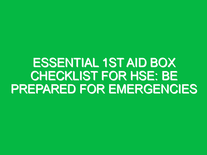 essential 1st aid box checklist for hse be prepared for emergencies 14624