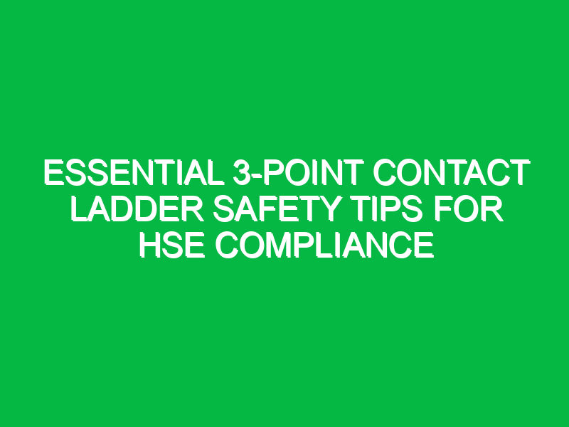 essential 3 point contact ladder safety tips for hse compliance 13460