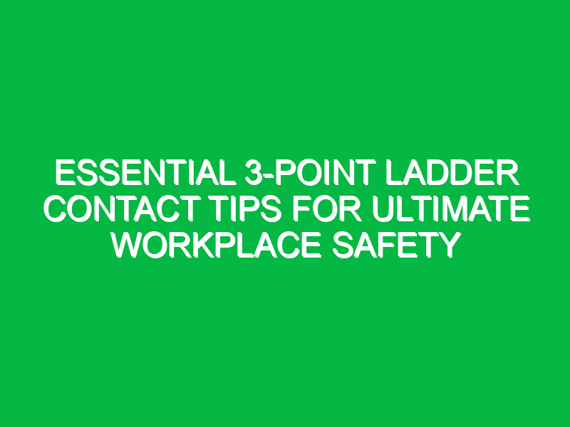 essential 3 point ladder contact tips for ultimate workplace safety 14632