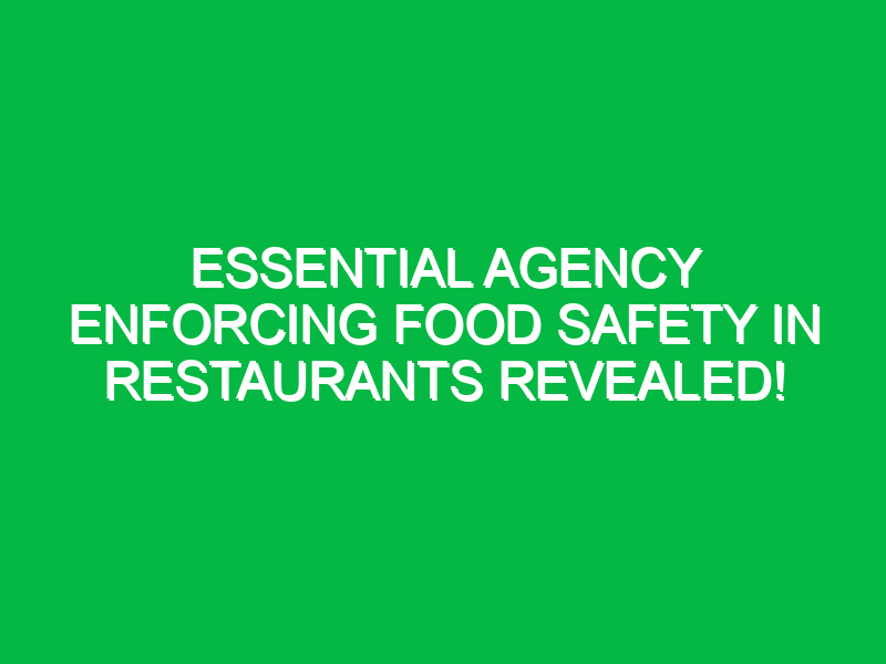 essential agency enforcing food safety in restaurants revealed 13991