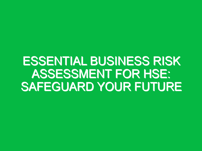 essential business risk assessment for hse safeguard your future 14677