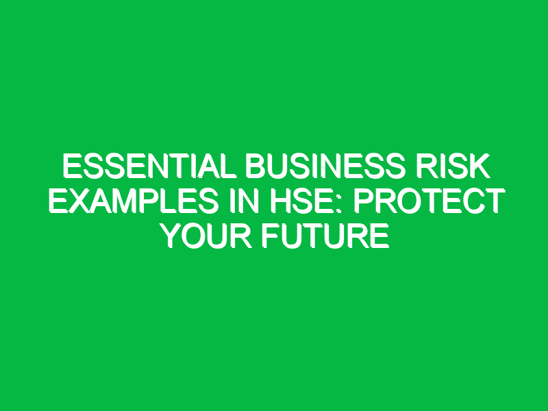 essential business risk examples in hse protect your future 13486