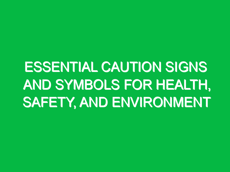 essential caution signs and symbols for health safety and environment 13489