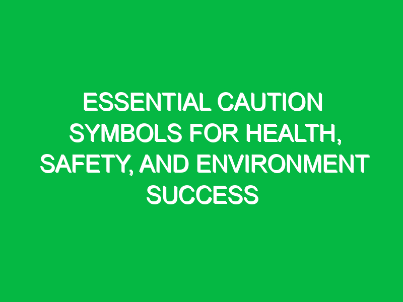 essential caution symbols for health safety and environment success 13370