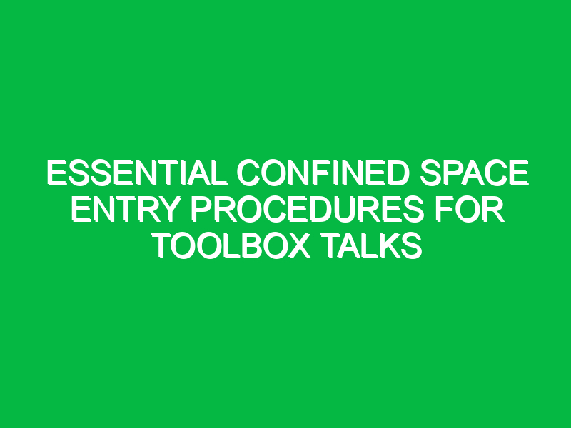 essential confined space entry procedures for toolbox talks 14211