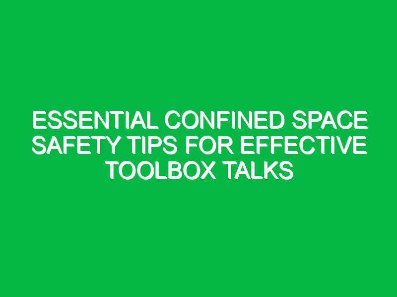 essential confined space safety tips for effective toolbox talks 14219