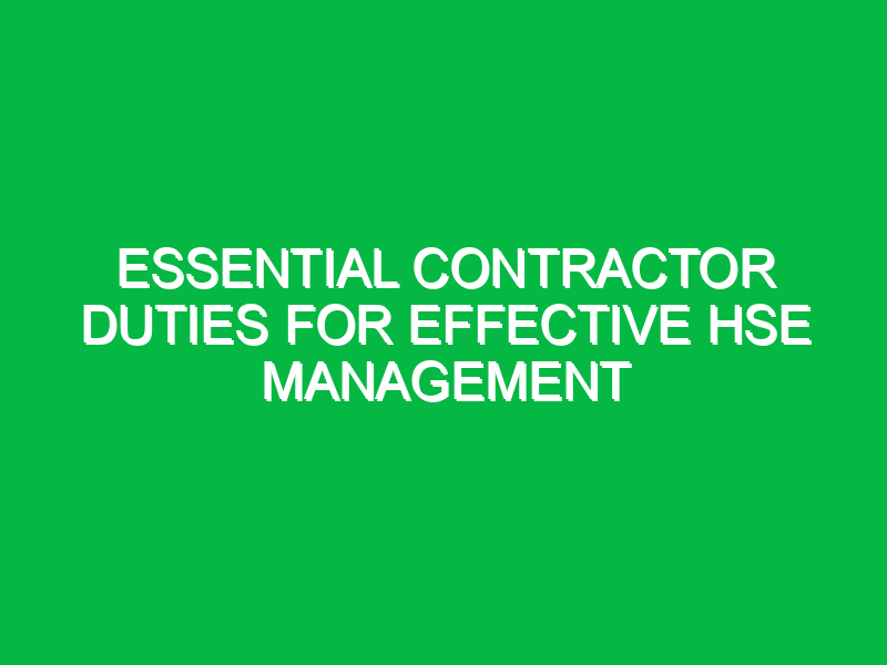 essential contractor duties for effective hse management 14717