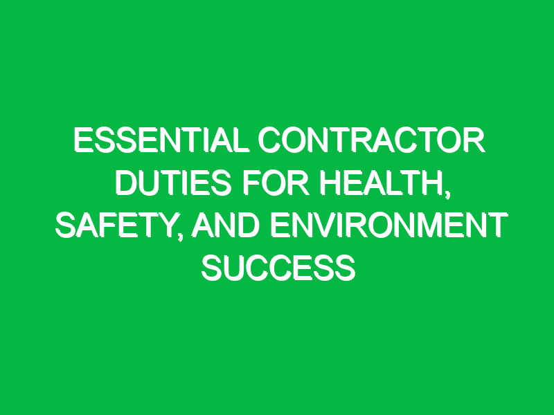 essential contractor duties for health safety and environment success 14070