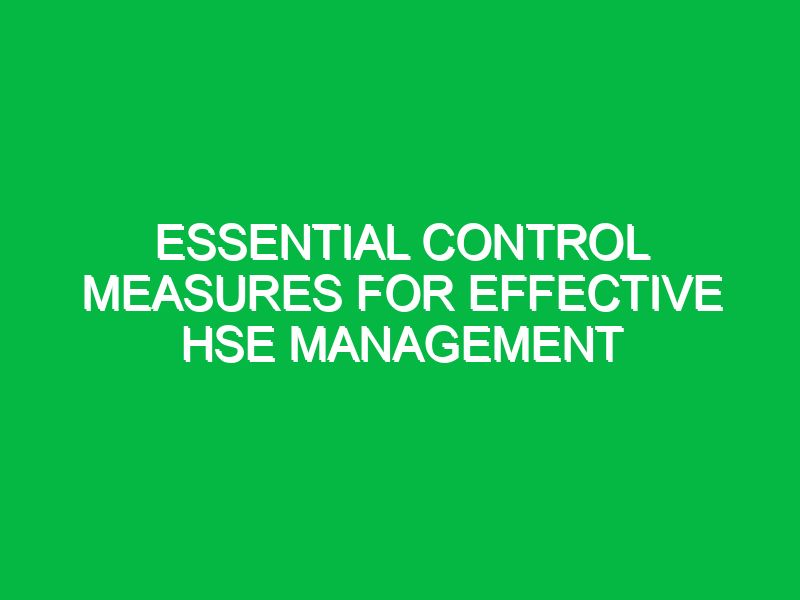 essential control measures for effective hse management 14724