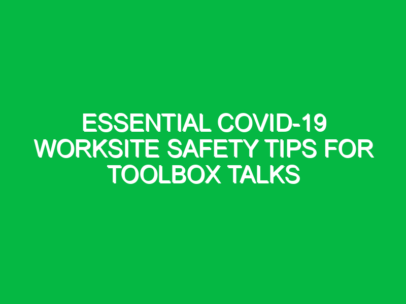 essential covid 19 worksite safety tips for toolbox talks 13792