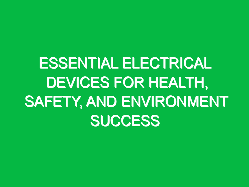 essential electrical devices for health safety and environment success 14760