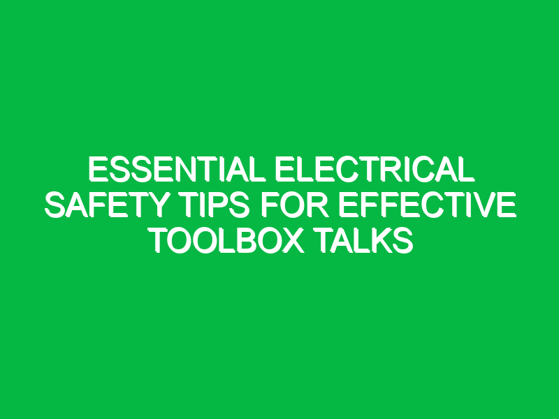 essential electrical safety tips for effective toolbox talks 14600