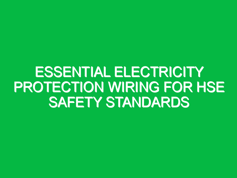 essential electricity protection wiring for hse safety standards 14126