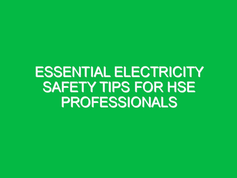 essential electricity safety tips for hse professionals 13999