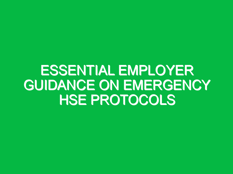 essential employer guidance on emergency hse protocols 14622