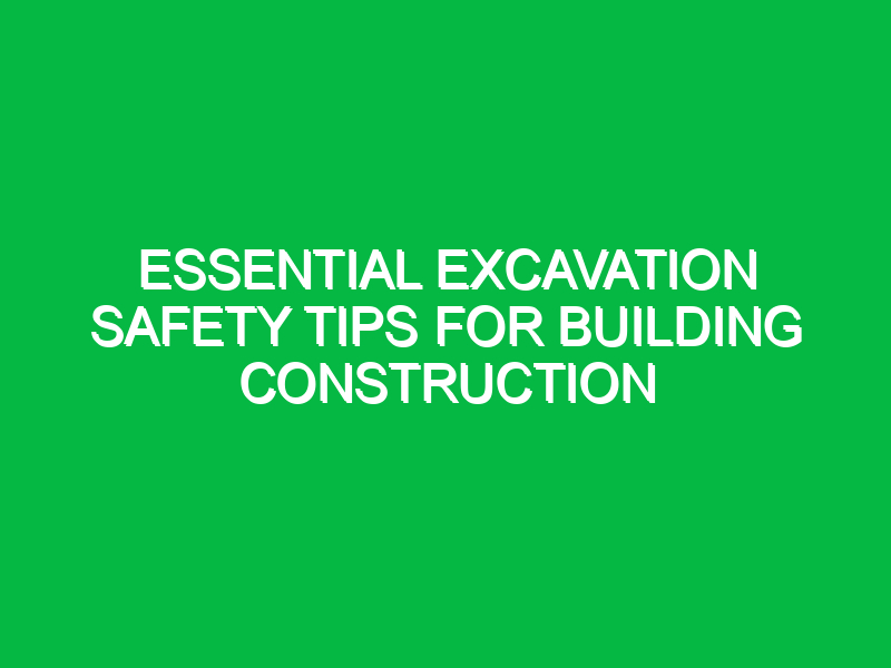 essential excavation safety tips for building construction 14803