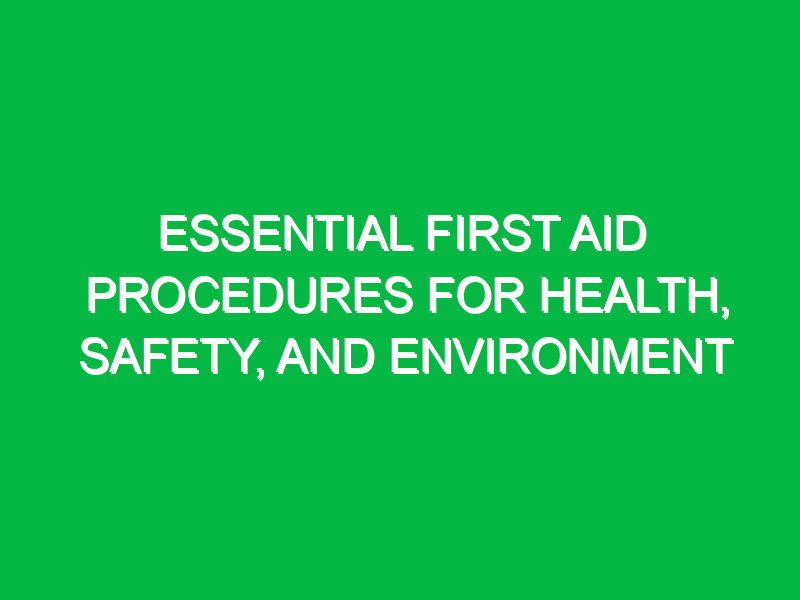 essential first aid procedures for health safety and environment 14835