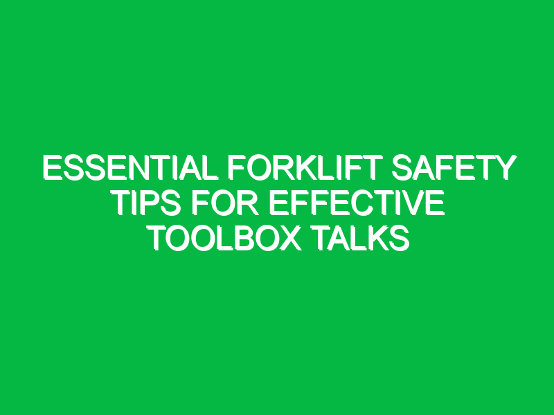 essential forklift safety tips for effective toolbox talks 13874