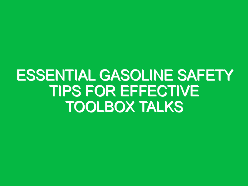 essential gasoline safety tips for effective toolbox talks 14650