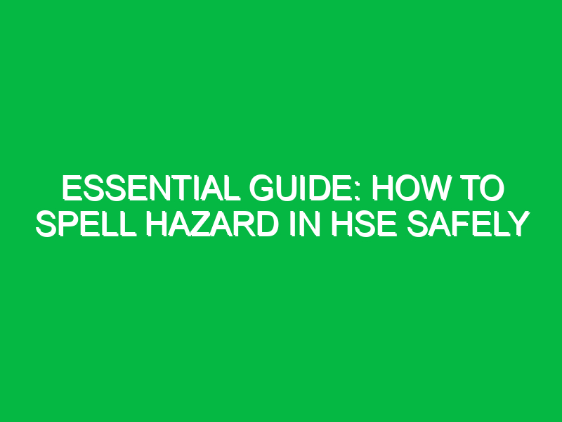 essential guide how to spell hazard in hse safely 13208