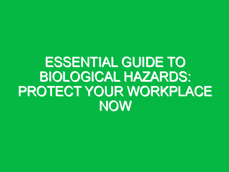 essential guide to biological hazards protect your workplace now 14668