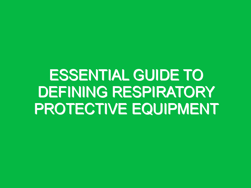 essential guide to defining respiratory protective equipment 14105