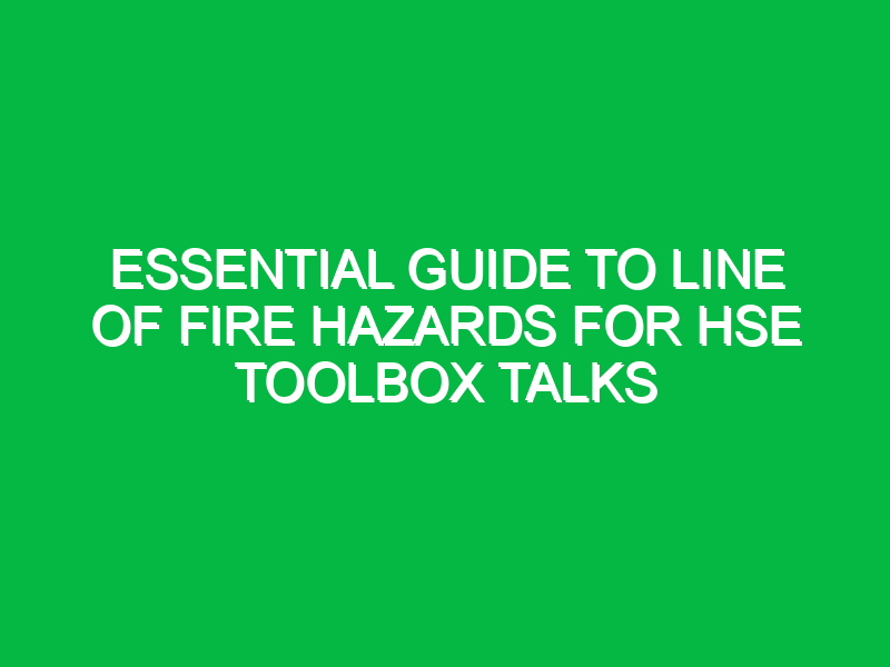 essential guide to line of fire hazards for hse toolbox talks 14919