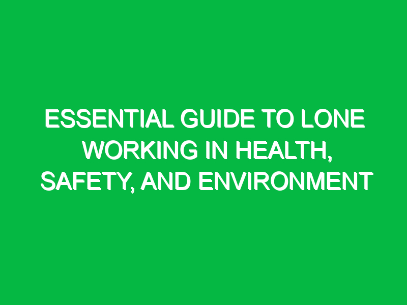 essential guide to lone working in health safety and environment 13967