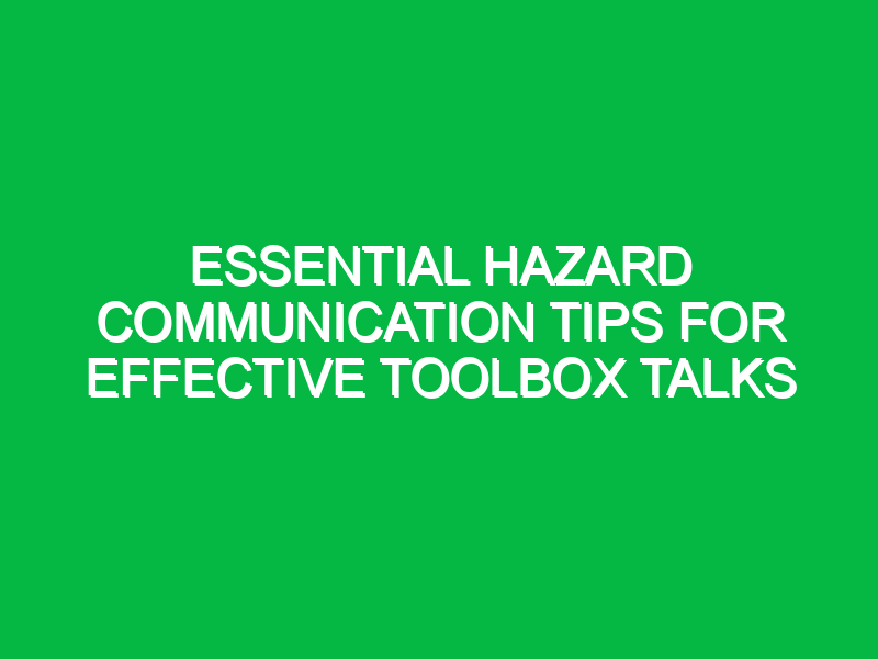 essential hazard communication tips for effective toolbox talks 14263