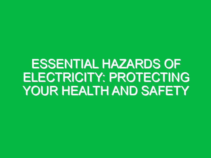 essential hazards of electricity protecting your health and safety 14868