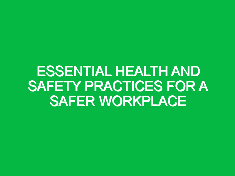 essential health and safety practices for a safer workplace 14209