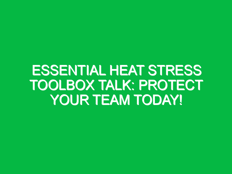 essential heat stress toolbox talk protect your team today 14221