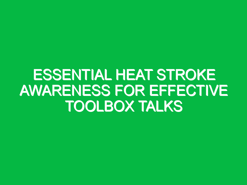 essential heat stroke awareness for effective toolbox talks 14281