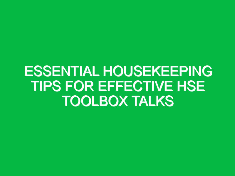 essential housekeeping tips for effective hse toolbox talks 13943