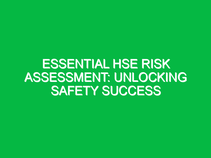 essential hse risk assessment unlocking safety success 13474